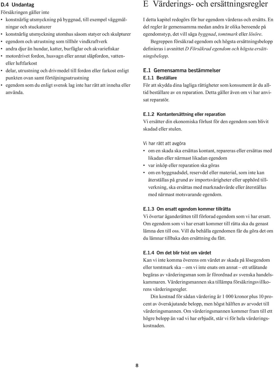 farkost enligt punkten ovan samt förtöjningsutrustning egendom som du enligt svensk lag inte har rätt att inneha eller använda.