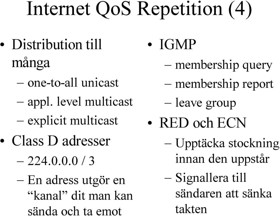 0.0 / 3 En adress utgör en kanal dit man kan sända och ta emot IGMP membership query