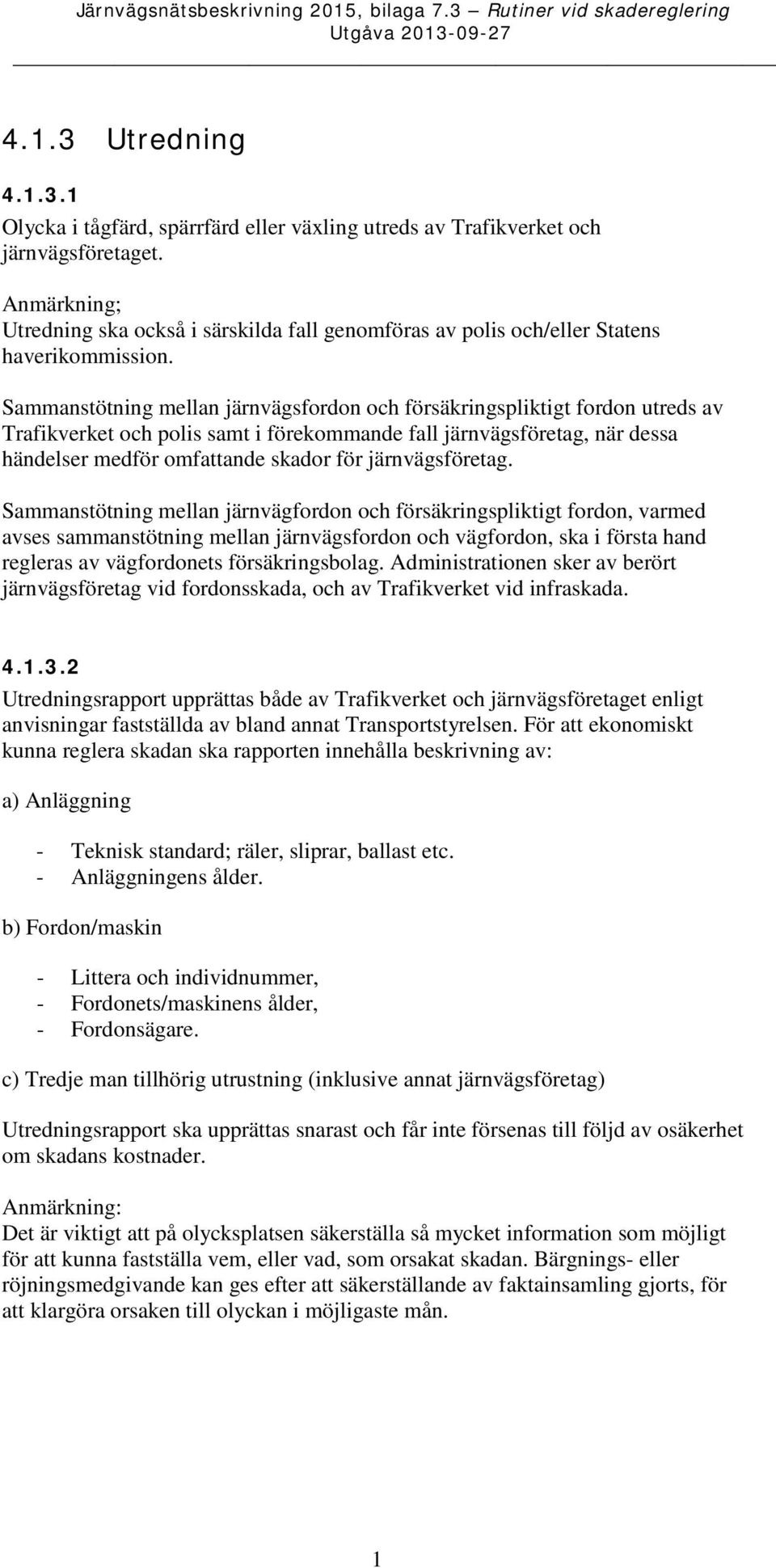 Sammanstötning mellan järnvägsfordon och försäkringspliktigt fordon utreds av Trafikverket och polis samt i förekommande fall järnvägsföretag, när dessa händelser medför omfattande skador för