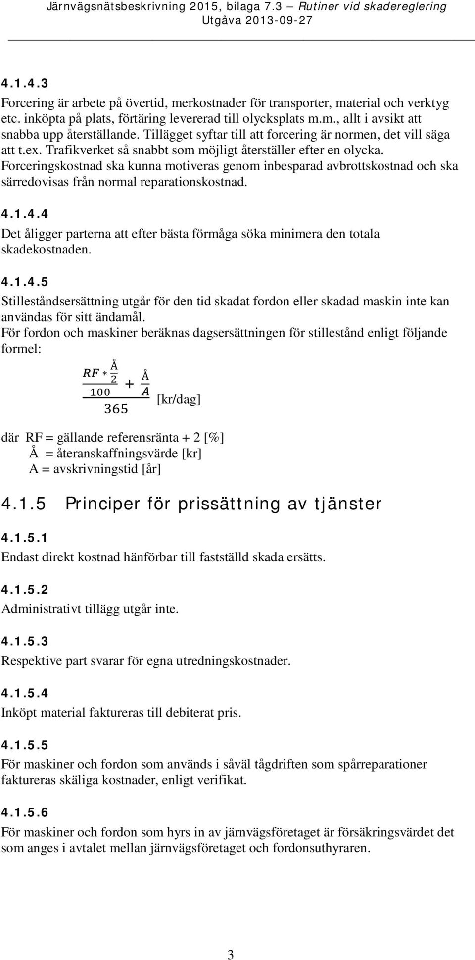 Forceringskostnad ska kunna motiveras genom inbesparad avbrottskostnad och ska särredovisas från normal reparationskostnad. 4.