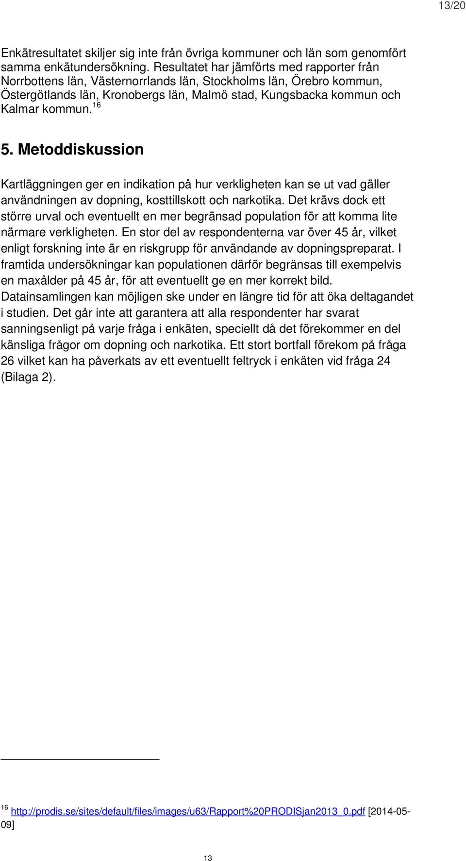 16 5. Metoddiskussion Kartläggningen ger en indikation på hur verkligheten kan se ut vad gäller användningen av dopning, kosttillskott och narkotika.