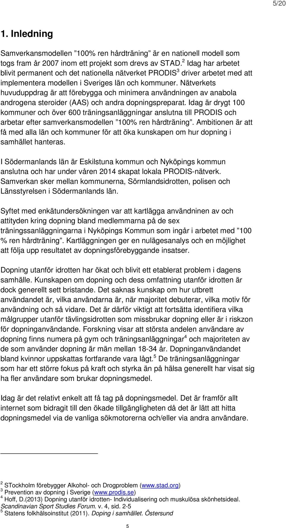 Nätverkets huvuduppdrag är att förebygga och minimera användningen av anabola androgena steroider (AAS) och andra dopningspreparat.