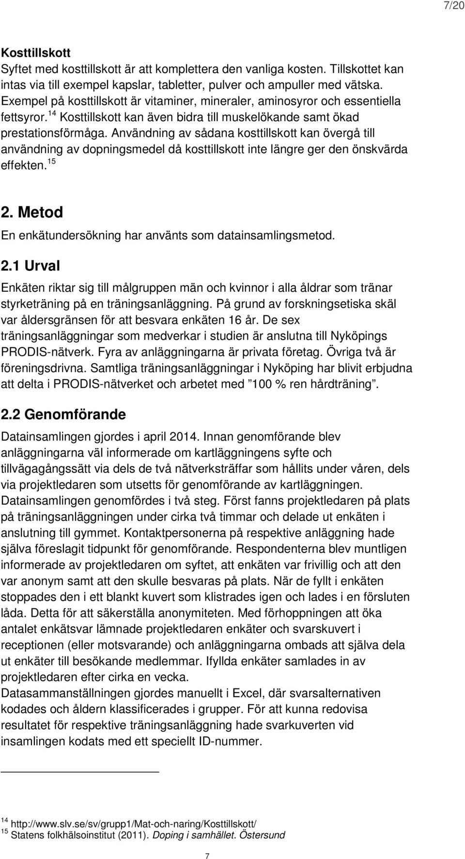 Användning av sådana kosttillskott kan övergå till användning av dopningsmedel då kosttillskott inte längre ger den önskvärda effekten. 15 2.