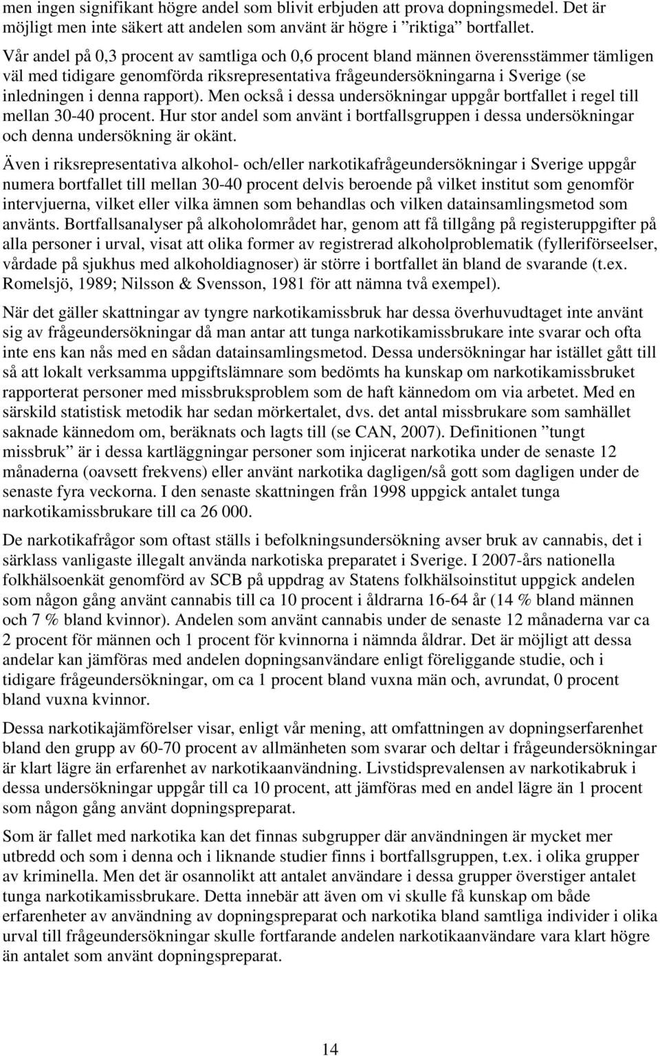 rapport). Men också i dessa undersökningar uppgår bortfallet i regel till mellan 30-40 procent. Hur stor andel som använt i bortfallsgruppen i dessa undersökningar och denna undersökning är okänt.