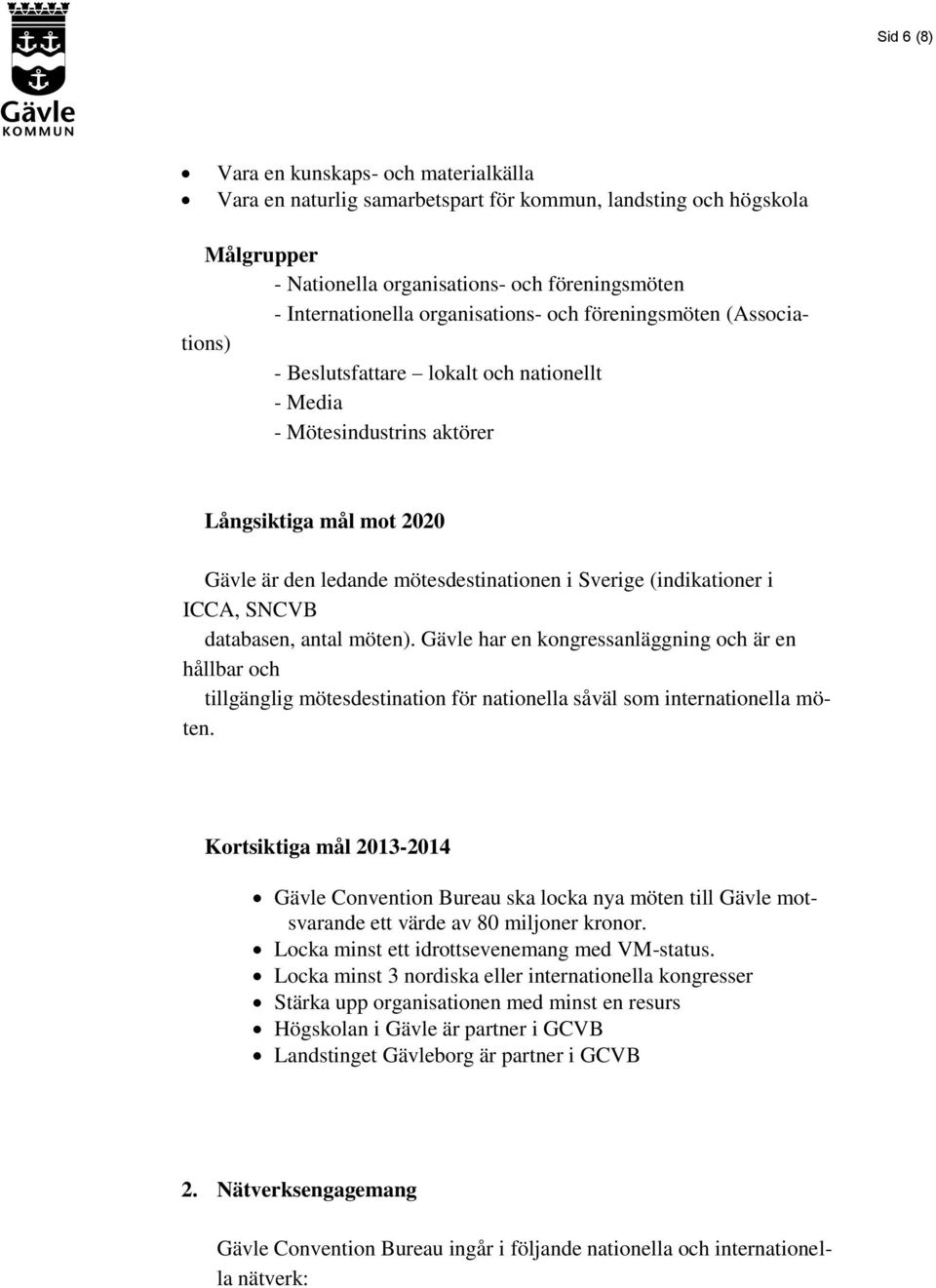 (indikationer i ICCA, SNCVB databasen, antal möten). Gävle har en kongressanläggning och är en hållbar och tillgänglig mötesdestination för nationella såväl som internationella möten.