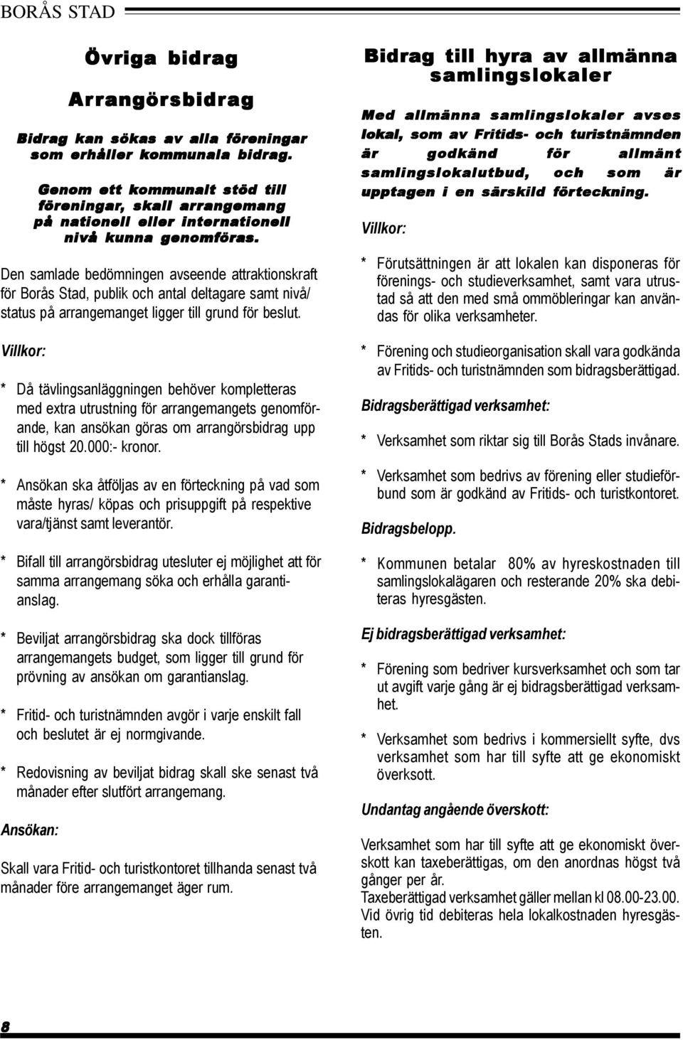 Den samlade bedömningen avseende attraktionskraft för Borås Stad, publik och antal deltagare samt nivå/ status på arrangemanget ligger till grund för beslut.