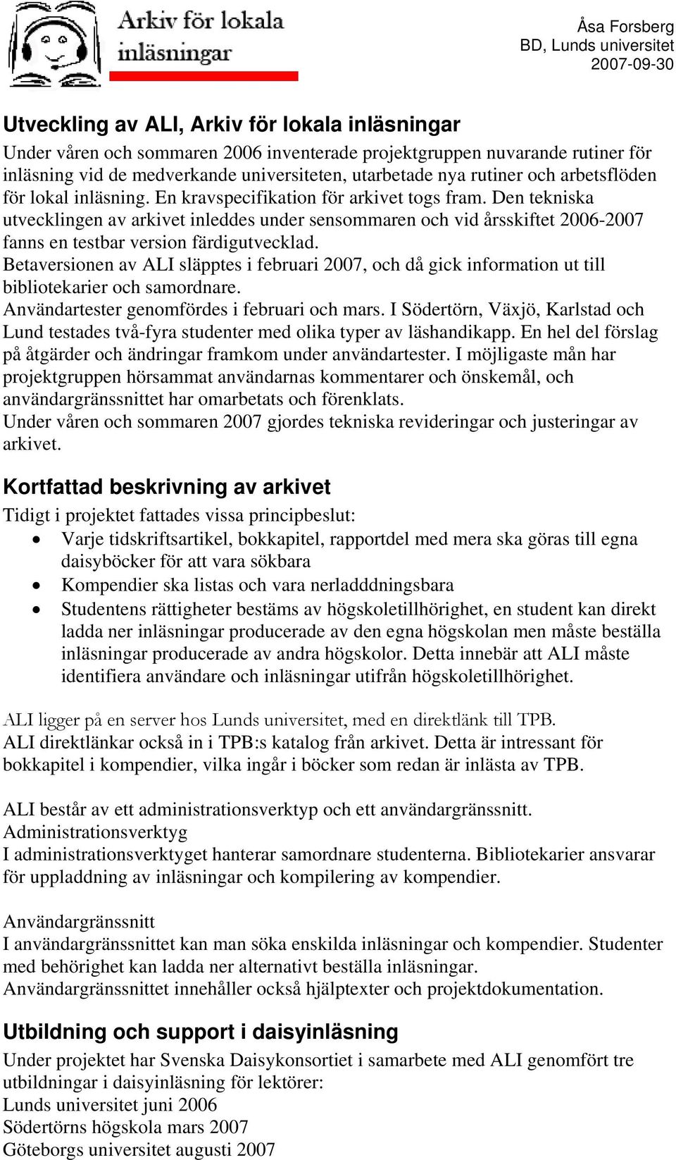 Den tekniska utvecklingen av arkivet inleddes under sensommaren och vid årsskiftet 2006-2007 fanns en testbar version färdigutvecklad.