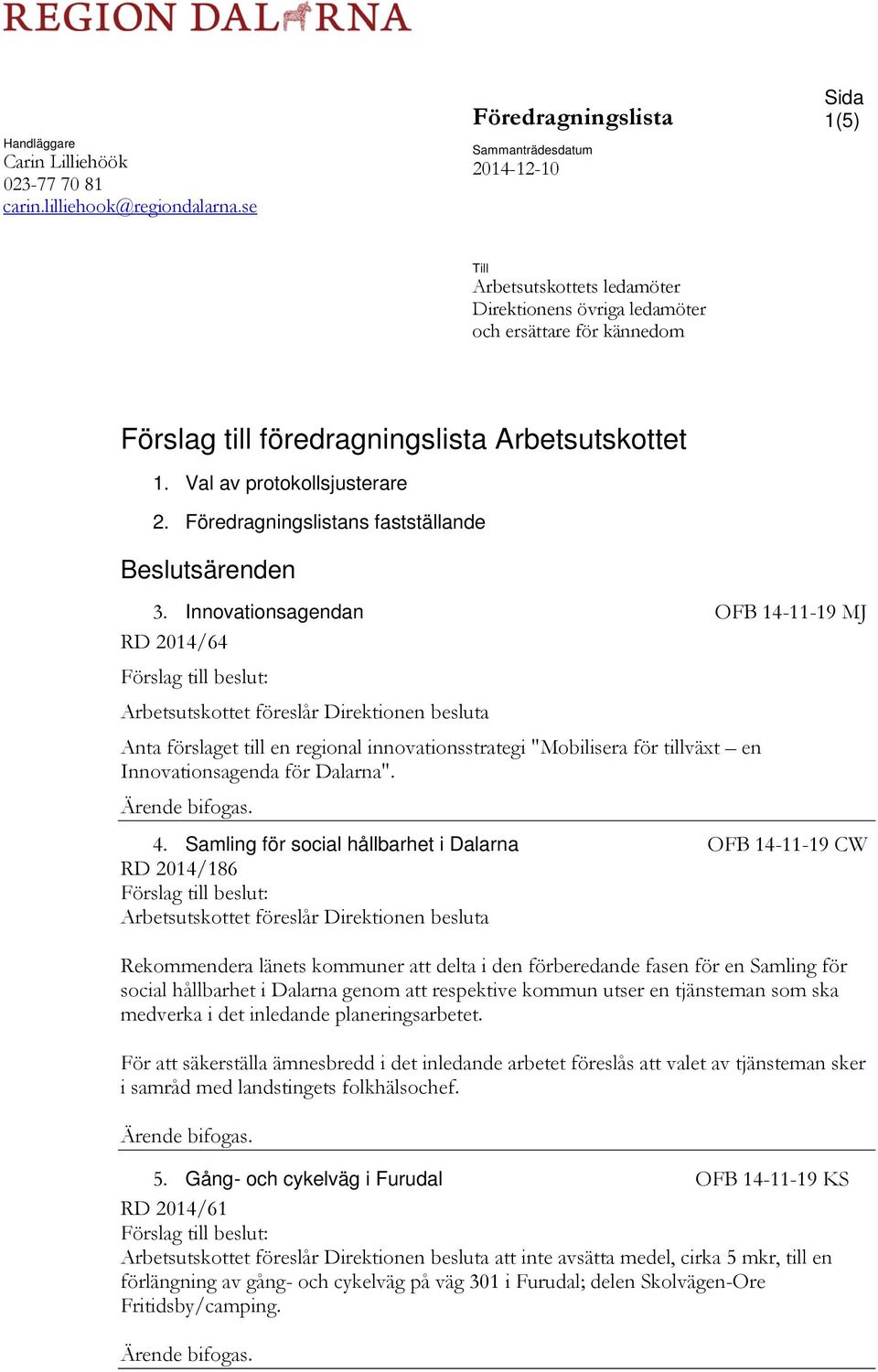 Val av protokollsjusterare 2. Föredragningslistans fastställande Beslutsärenden 3.