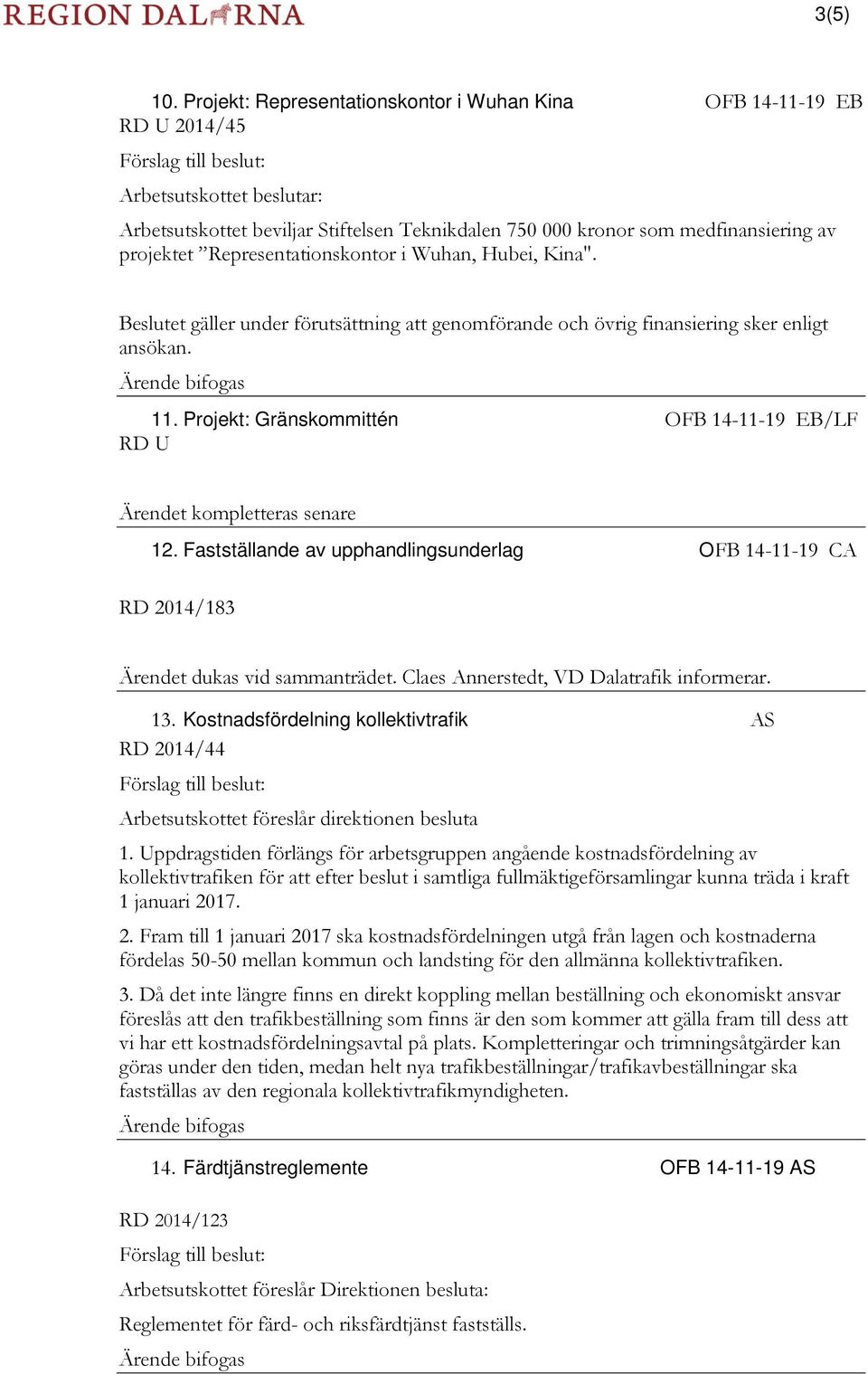 Hubei, Kina". Beslutet gäller under förutsättning att genomförande och övrig finansiering sker enligt ansökan. 11. Projekt: Gränskommittén OFB 14-11-19 EB/LF U Ärendet kompletteras senare 12.