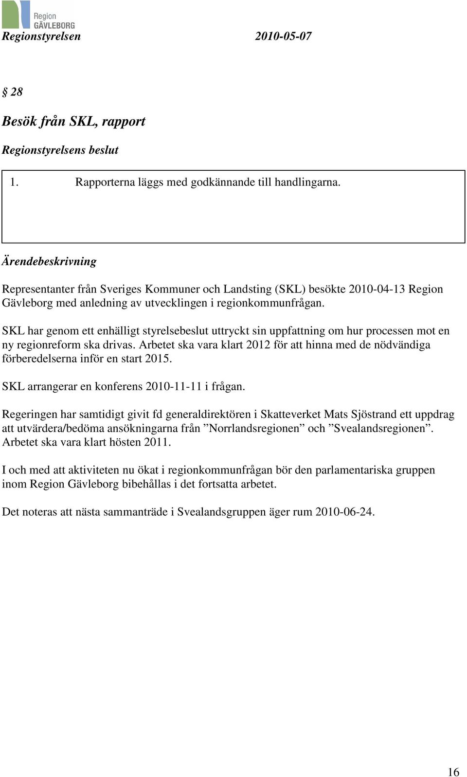 SKL har genom ett enhälligt styrelsebeslut uttryckt sin uppfattning om hur processen mot en ny regionreform ska drivas.