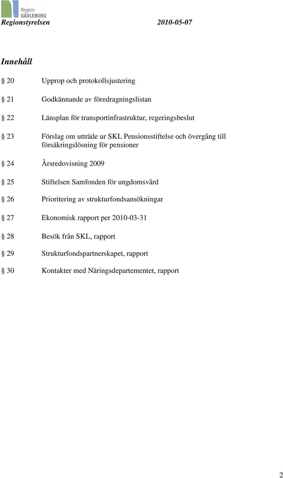 Årsredovisning 2009 25 Stiftelsen Samfonden för ungdomsvård 26 Prioritering av strukturfondsansökningar 27 Ekonomisk