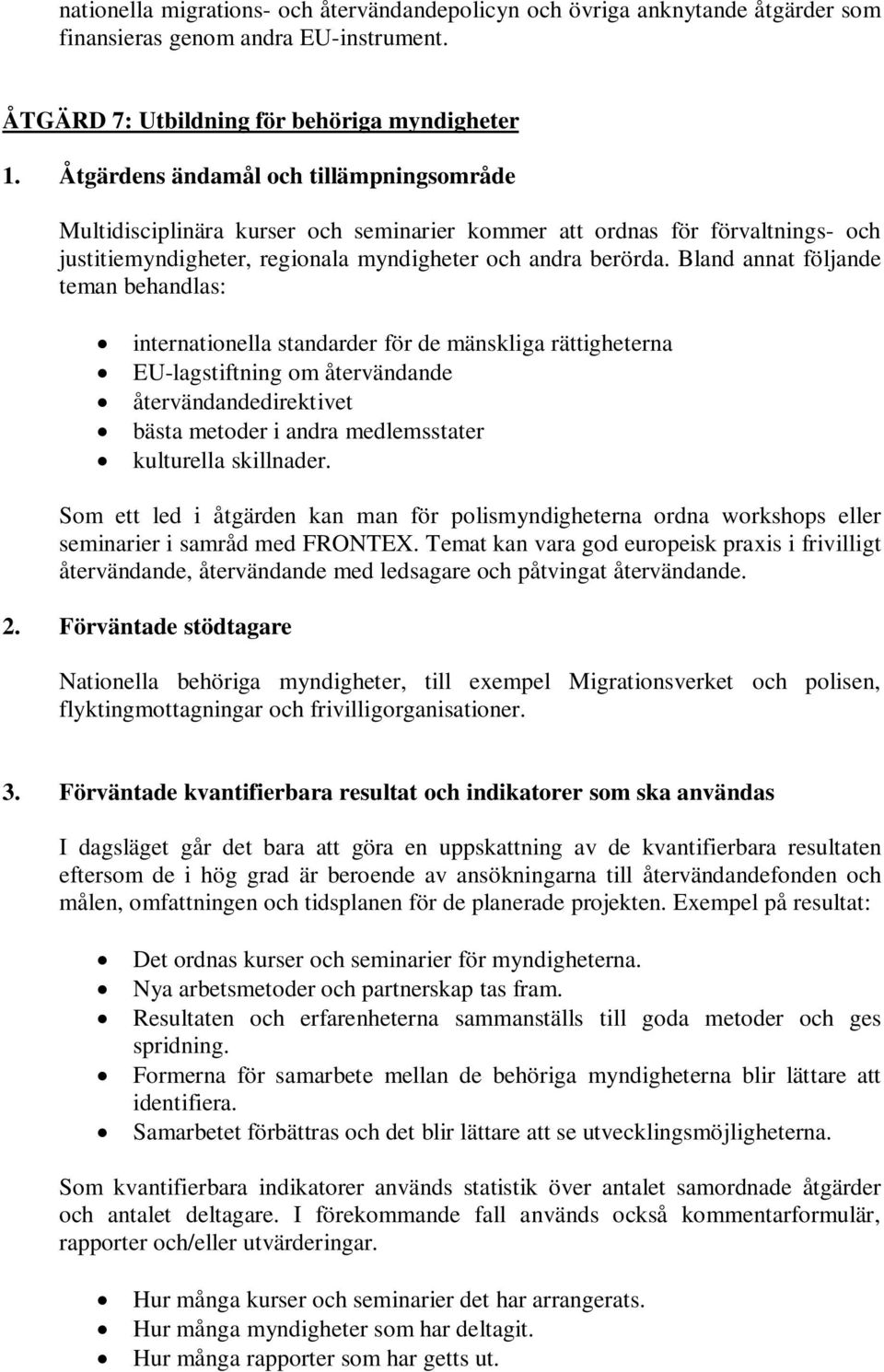 skillnader. Som ett led i åtgärden kan man för polismyndigheterna ordna workshops eller seminarier i samråd med FRONTEX.