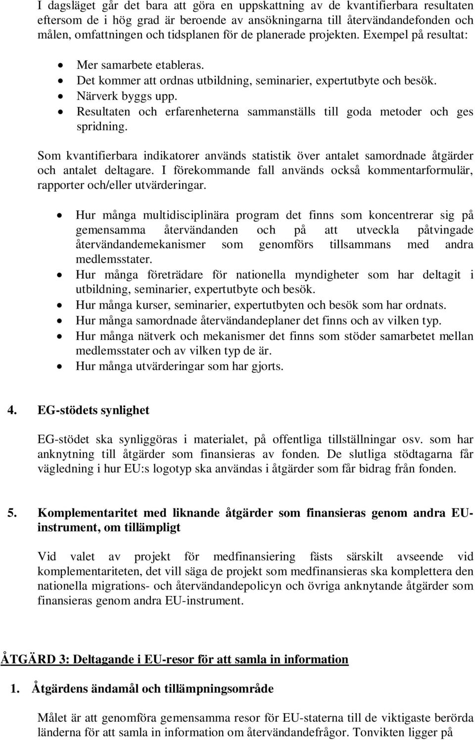 Hur många företrädare för nationella myndigheter som har deltagit i utbildning, seminarier, expertutbyte och besök. Hur många kurser, seminarier, expertutbyten och besök som har ordnats.
