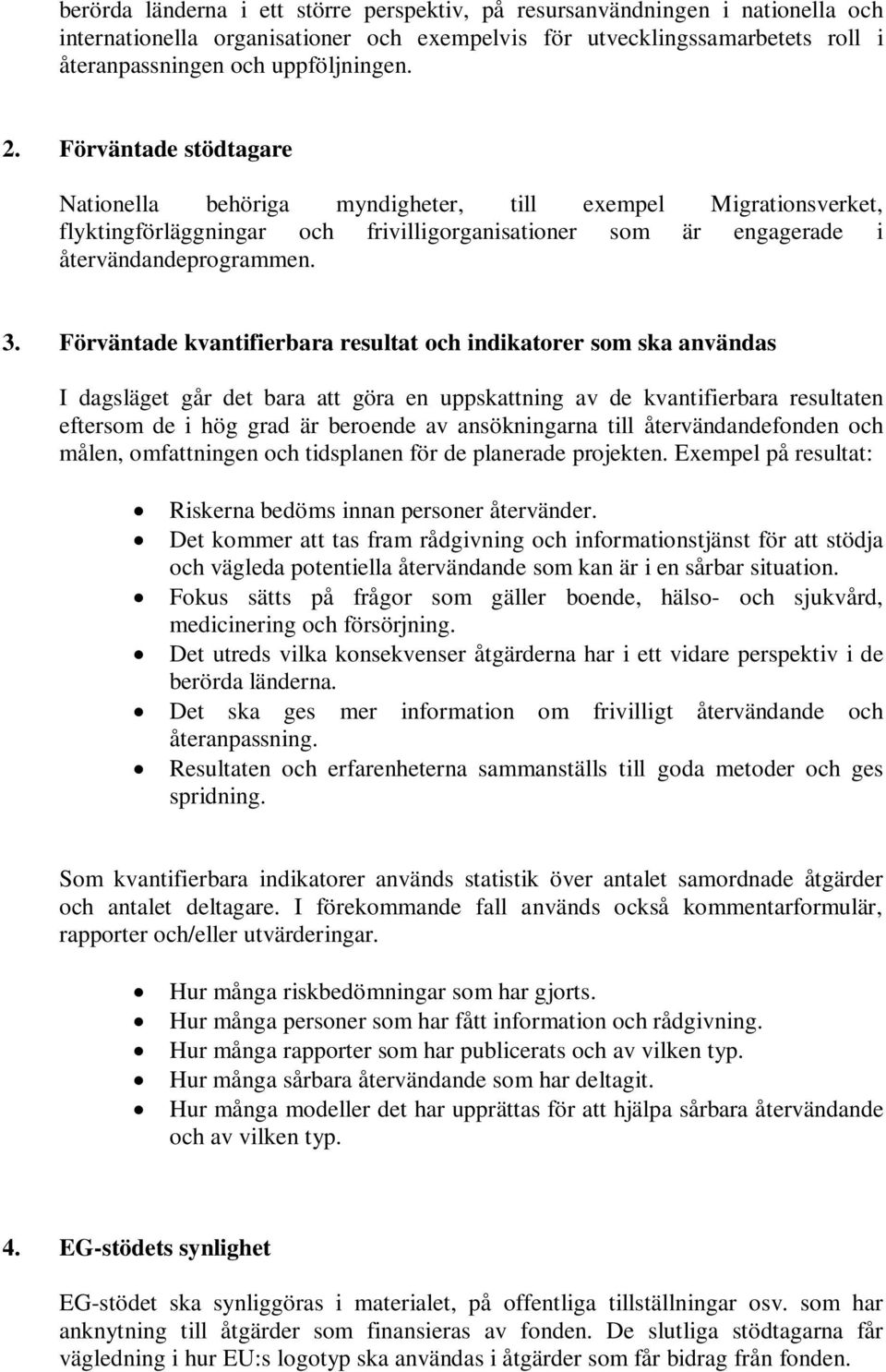 Det kommer att tas fram rådgivning och informationstjänst för att stödja och vägleda potentiella återvändande som kan är i en sårbar situation.