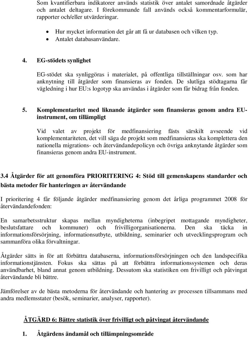 årliga programmet 2008 för återvändandefonden: En samarbetsstruktur skapas mellan myndigheterna (inbegripet mottagande myndigheter, beslutsfattare och kommuner) och frivilligorganisationerna.