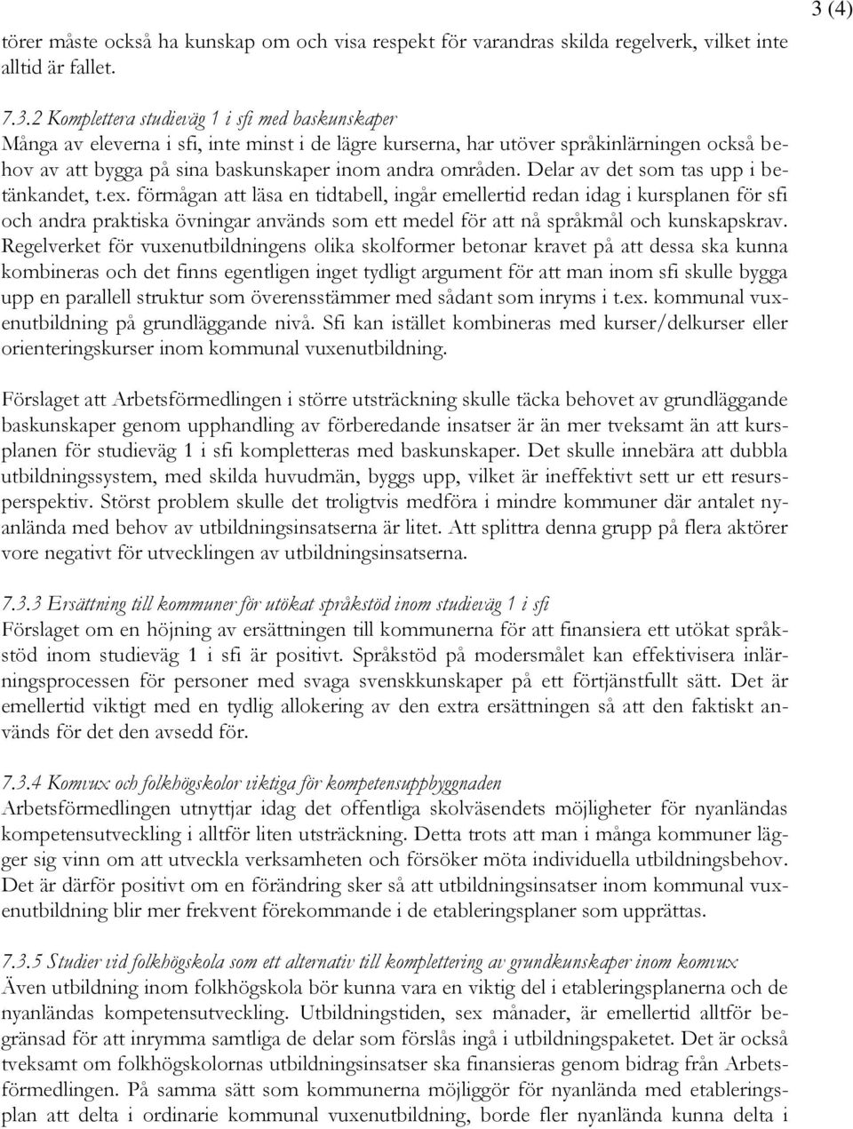 2 Komplettera studieväg 1 i sfi med baskunskaper Många av eleverna i sfi, inte minst i de lägre kurserna, har utöver språkinlärningen också behov av att bygga på sina baskunskaper inom andra områden.