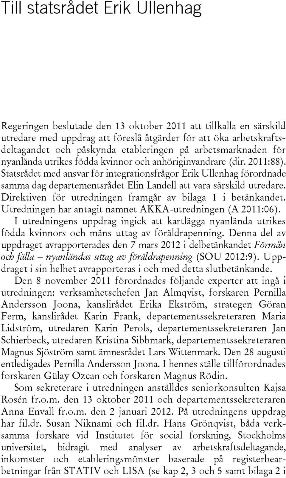 Statsrådet med ansvar för integrationsfrågor Erik Ullenhag förordnade samma dag departementsrådet Elin Landell att vara särskild utredare. Direktiven för utredningen framgår av bilaga 1 i betänkandet.
