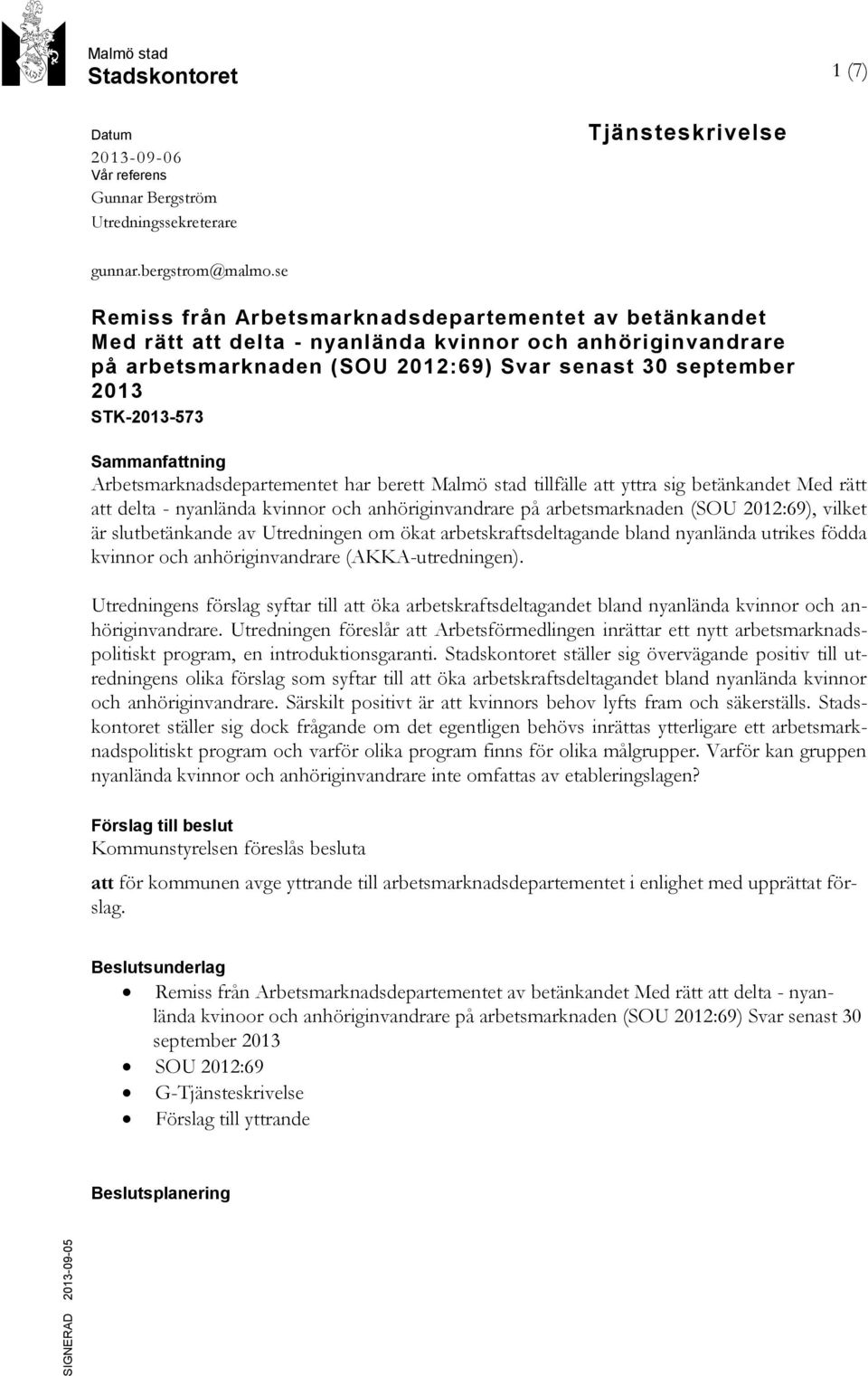 Sammanfattning Arbetsmarknadsdepartementet har berett Malmö stad tillfälle att yttra sig betänkandet Med rätt att delta - nyanlända kvinnor och anhöriginvandrare på arbetsmarknaden (SOU 2012:69),