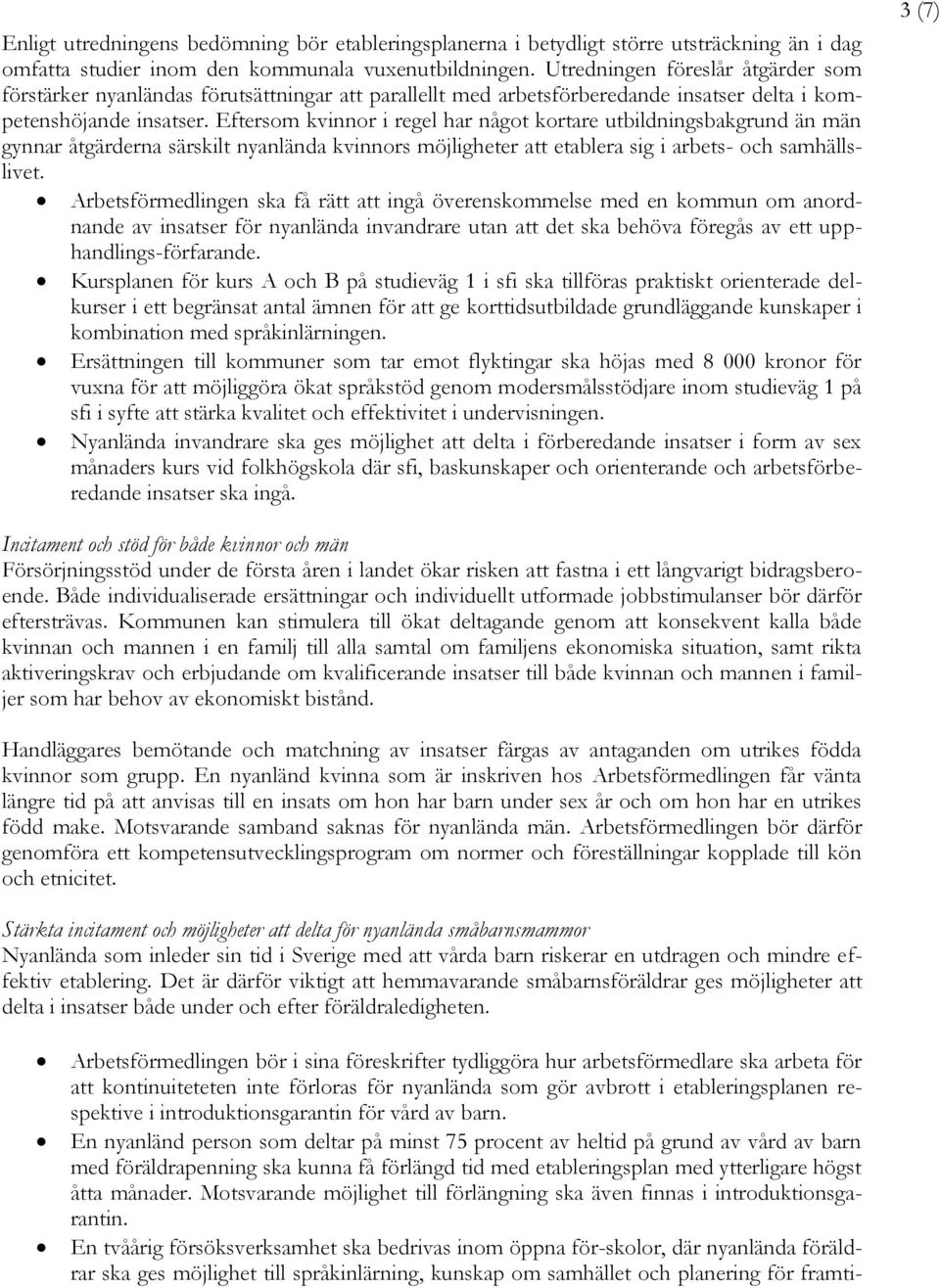 Eftersom kvinnor i regel har något kortare utbildningsbakgrund än män gynnar åtgärderna särskilt nyanlända kvinnors möjligheter att etablera sig i arbets- och samhällslivet.