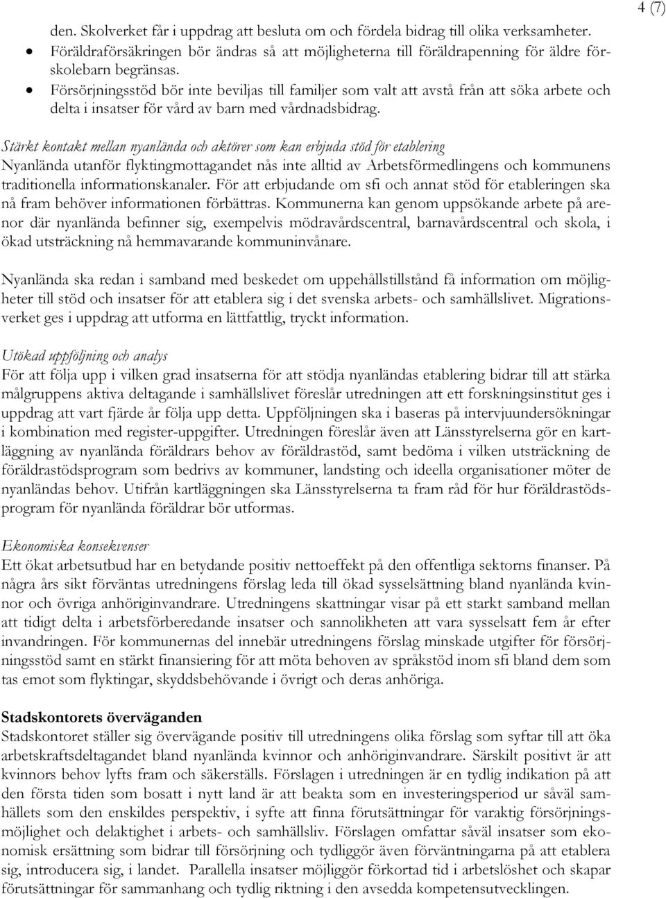 4 (7) Stärkt kontakt mellan nyanlända och aktörer som kan erbjuda stöd för etablering Nyanlända utanför flyktingmottagandet nås inte alltid av Arbetsförmedlingens och kommunens traditionella