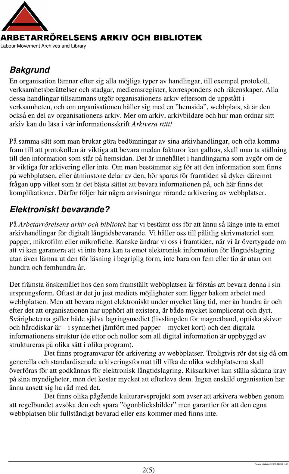organisationens arkiv. Mer om arkiv, arkivbildare och hur man ordnar sitt arkiv kan du läsa i vår informationsskrift Arkivera rätt!
