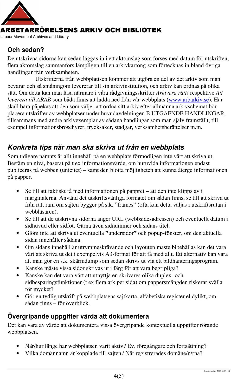 verksamheten. Utskrifterna från webbplattsen kommer att utgöra en del av det arkiv som man bevarar och så småningom levererar till sin arkivinstitution, och arkiv kan ordnas på olika sätt.