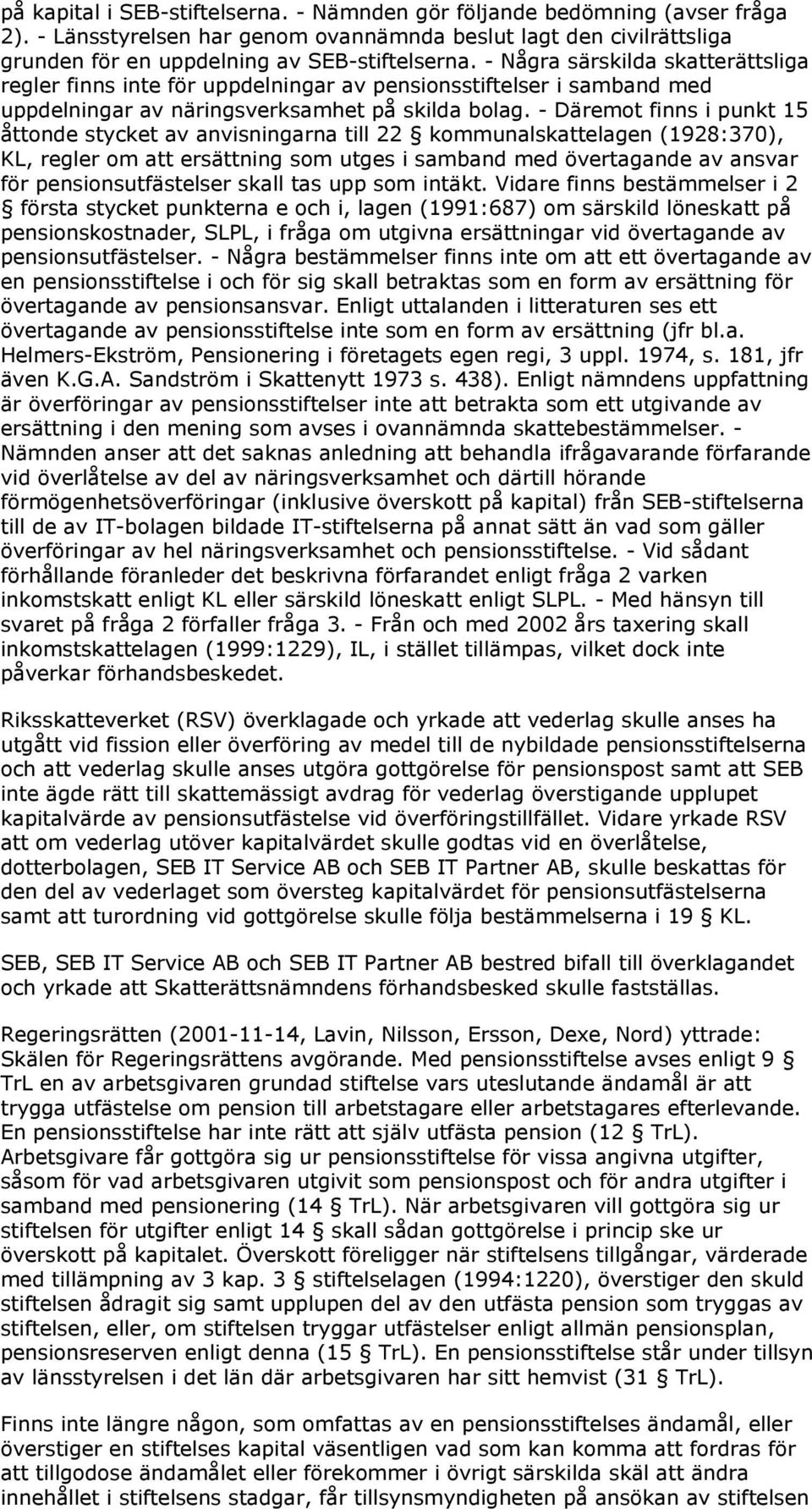 - Däremot finns i punkt 15 åttonde stycket av anvisningarna till 22 kommunalskattelagen (1928:370), KL, regler om att ersättning som utges i samband med övertagande av ansvar för pensionsutfästelser