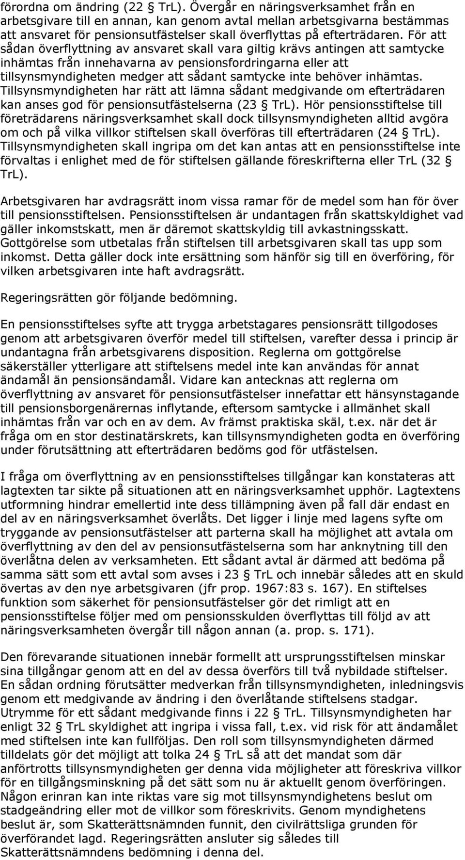 För att sådan överflyttning av ansvaret skall vara giltig krävs antingen att samtycke inhämtas från innehavarna av pensionsfordringarna eller att tillsynsmyndigheten medger att sådant samtycke inte