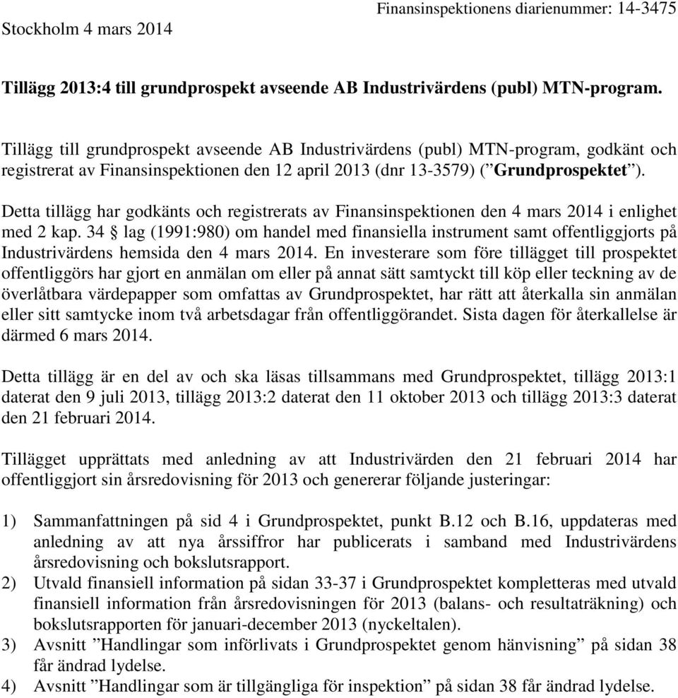 Detta tillägg har godkänts och registrerats av Finansinspektionen den 4 mars 2014 i enlighet med 2 kap.