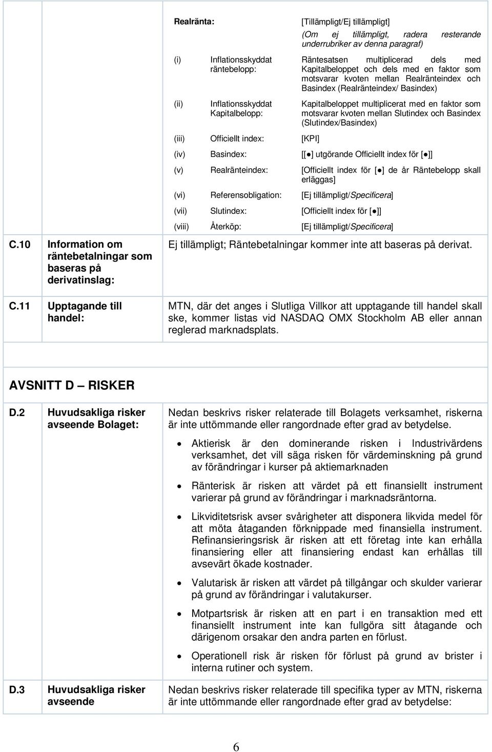 motsvarar kvoten mellan Slutindex och Basindex (Slutindex/Basindex) (iii) Officiellt index: [KPI] (iv) Basindex: [[ ] utgörande Officiellt index för [ ]] (v) Realränteindex: [Officiellt index för [ ]