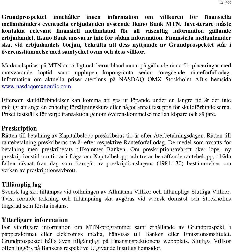 Finansiella mellanhänder ska, vid erbjudandets början, bekräfta att dess nyttjande av Grundprospektet står i överensstämmelse med samtycket ovan och dess villkor.