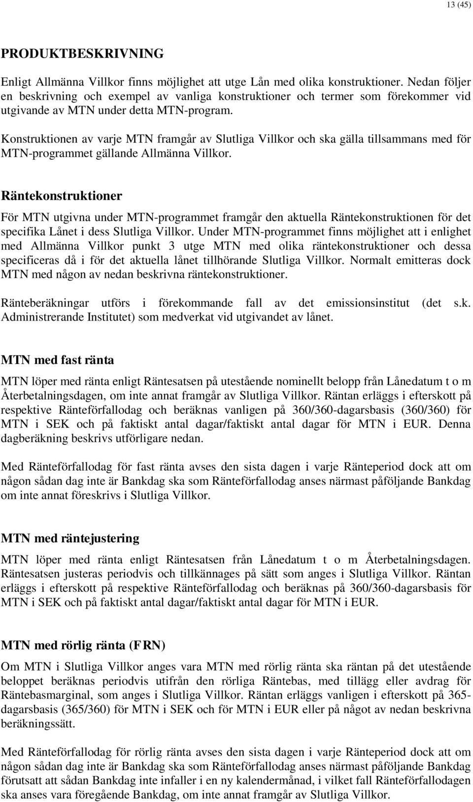 Konstruktionen av varje MTN framgår av Slutliga Villkor och ska gälla tillsammans med för MTN-programmet gällande Allmänna Villkor.