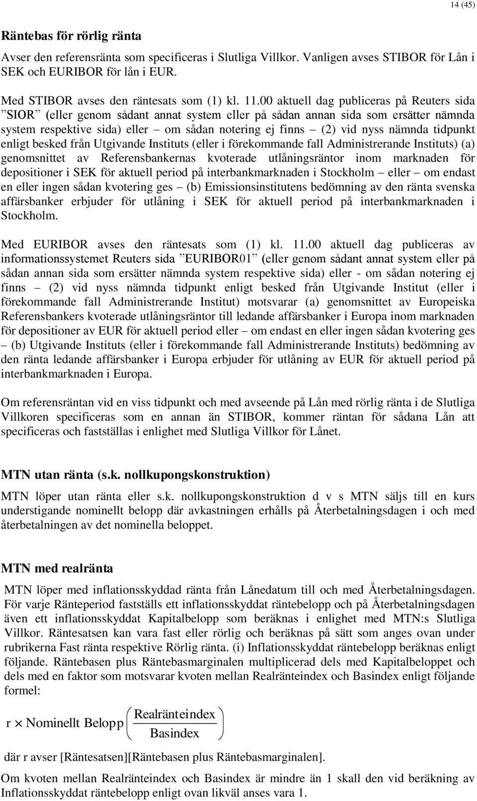 nämnda tidpunkt enligt besked från Utgivande Instituts (eller i förekommande fall Administrerande Instituts) (a) genomsnittet av Referensbankernas kvoterade utlåningsräntor inom marknaden för