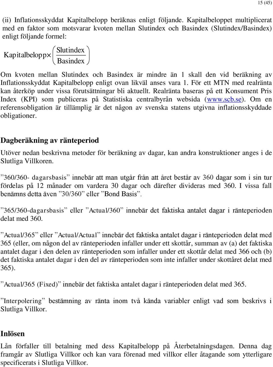 Slutindex och Basindex är mindre än 1 skall den vid beräkning av Inflationsskyddat Kapitalbelopp enligt ovan likväl anses vara 1.