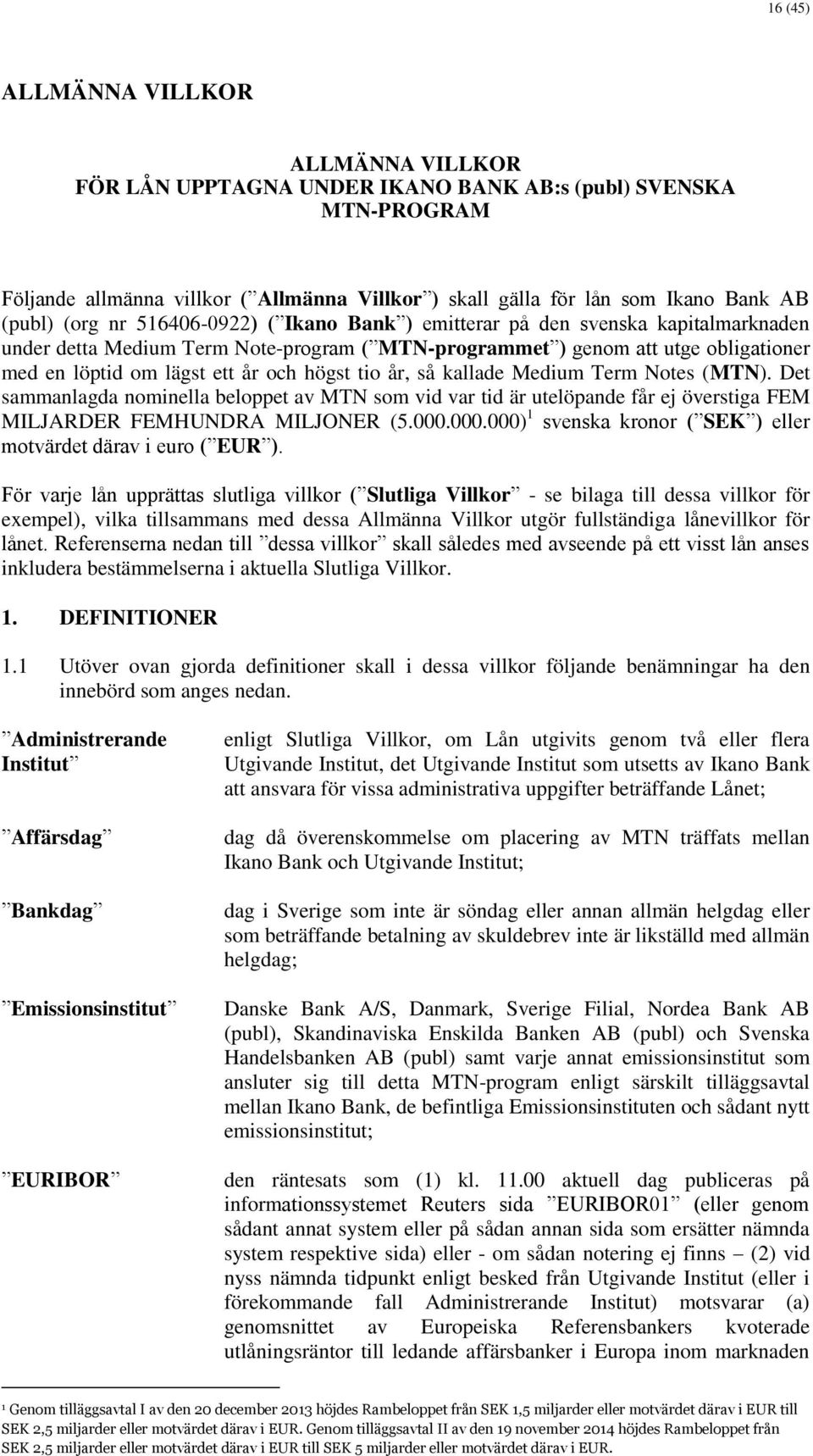 högst tio år, så kallade Medium Term Notes (MTN). Det sammanlagda nominella beloppet av MTN som vid var tid är utelöpande får ej överstiga FEM MILJARDER FEMHUNDRA MILJONER (5.000.