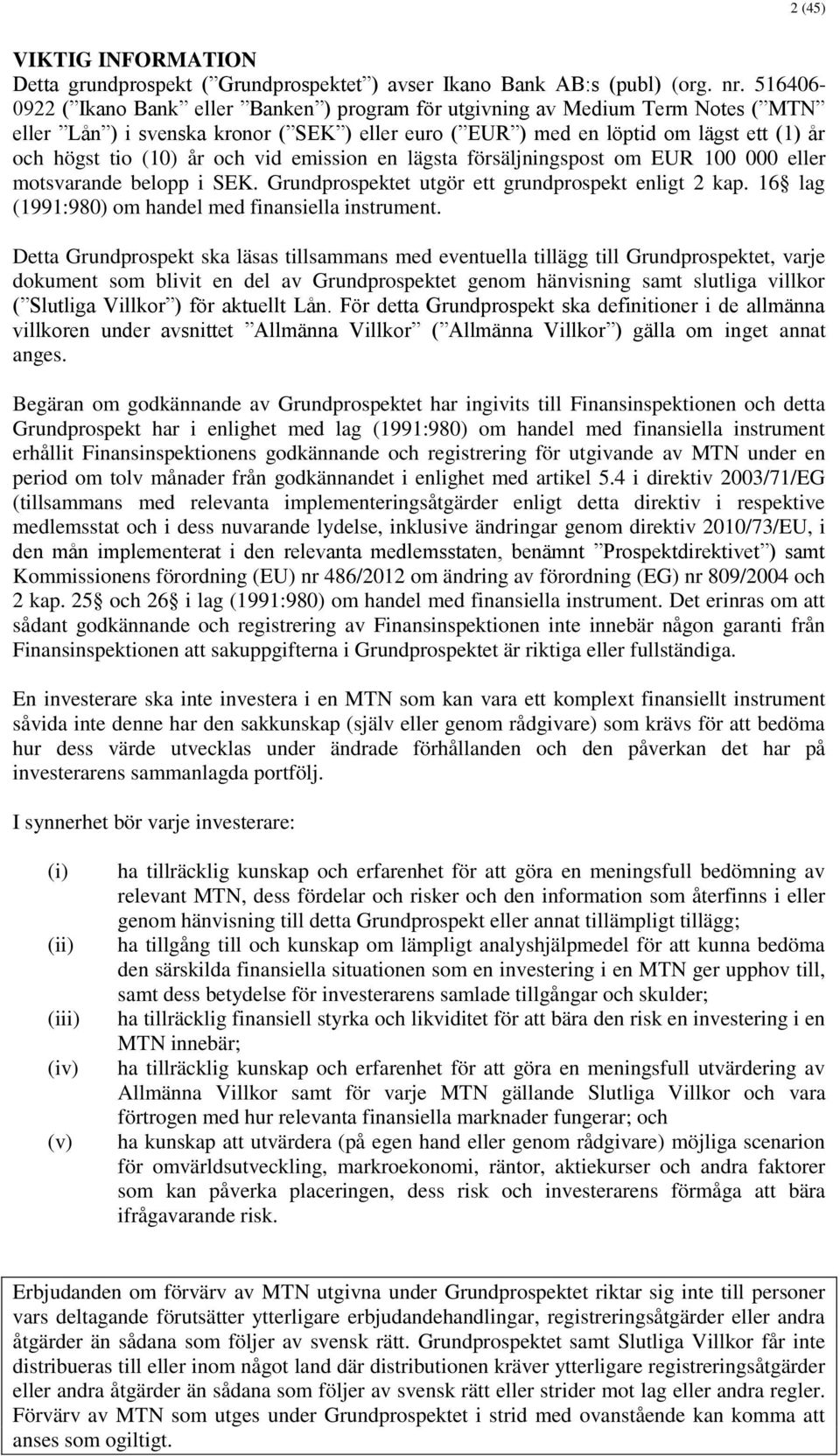 år och vid emission en lägsta försäljningspost om EUR 100 000 eller motsvarande belopp i SEK. Grundprospektet utgör ett grundprospekt enligt 2 kap.