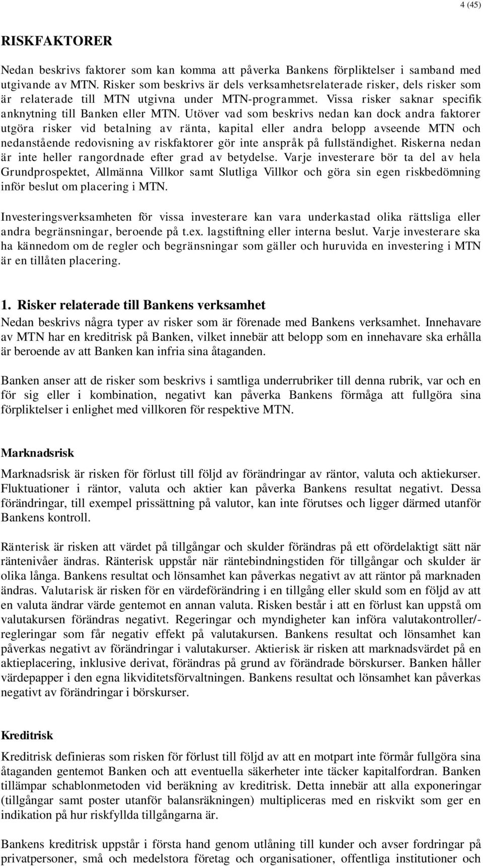 Utöver vad som beskrivs nedan kan dock andra faktorer utgöra risker vid betalning av ränta, kapital eller andra belopp avseende MTN och nedanstående redovisning av riskfaktorer gör inte anspråk på