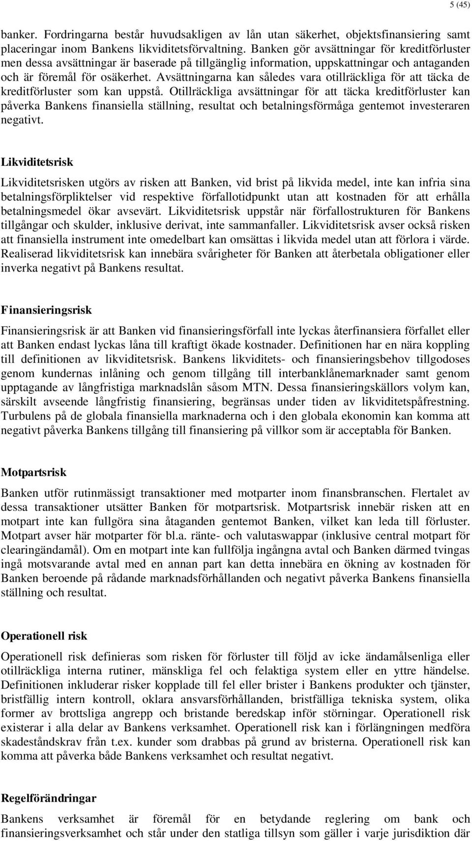 Avsättningarna kan således vara otillräckliga för att täcka de kreditförluster som kan uppstå.