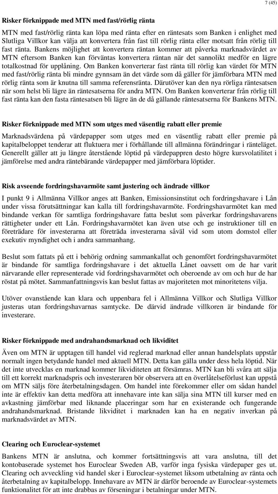 Bankens möjlighet att konvertera räntan kommer att påverka marknadsvärdet av MTN eftersom Banken kan förväntas konvertera räntan när det sannolikt medför en lägre totalkostnad för upplåning.