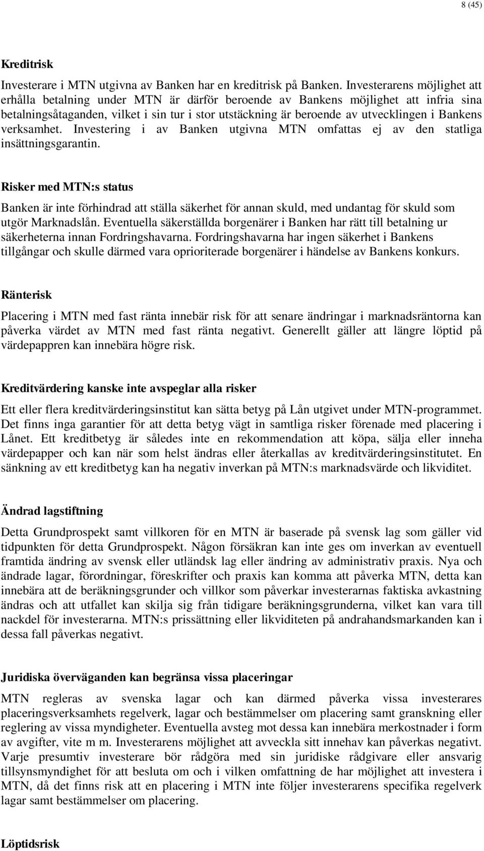 Bankens verksamhet. Investering i av Banken utgivna MTN omfattas ej av den statliga insättningsgarantin.