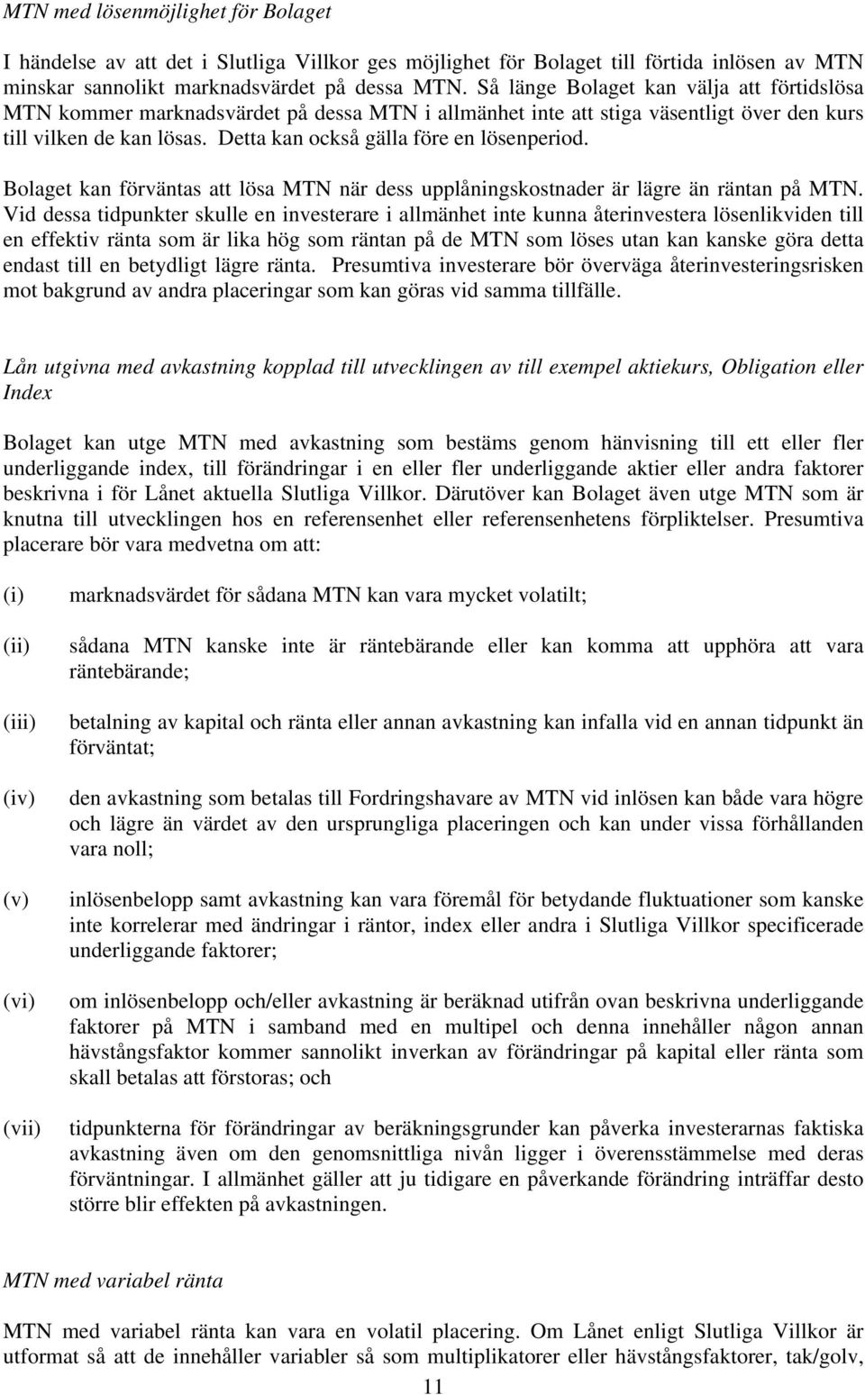 Detta kan också gälla före en lösenperiod. Bolaget kan förväntas att lösa MTN när dess upplåningskostnader är lägre än räntan på MTN.
