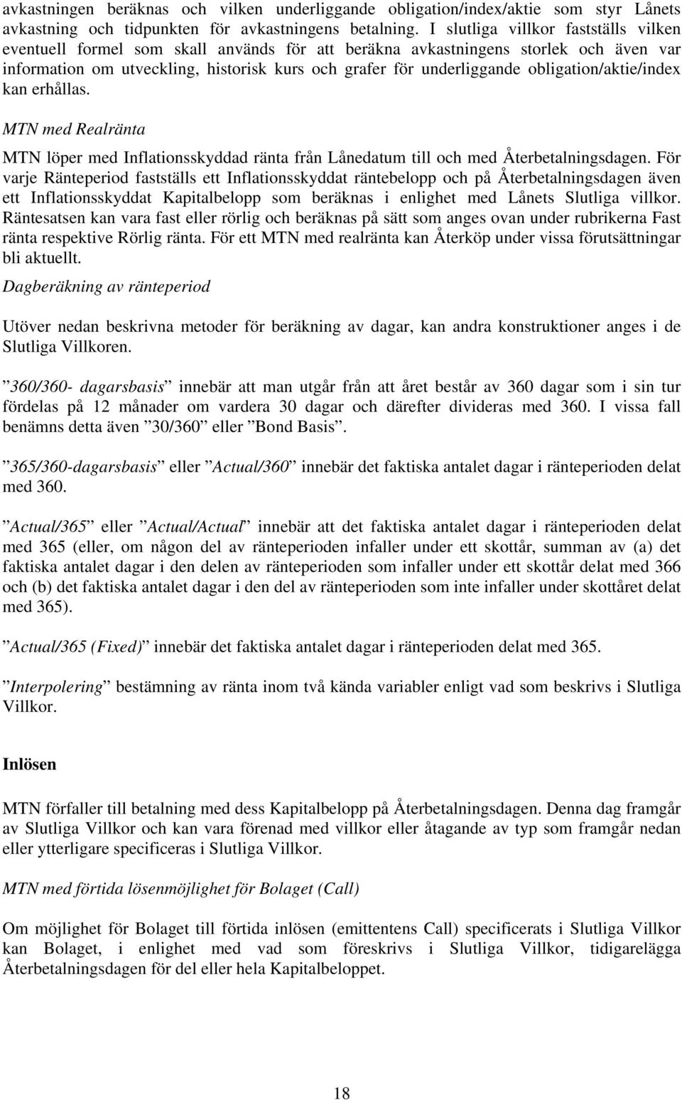 obligation/aktie/index kan erhållas. MTN med Realränta MTN löper med Inflationsskyddad ränta från Lånedatum till och med Återbetalningsdagen.