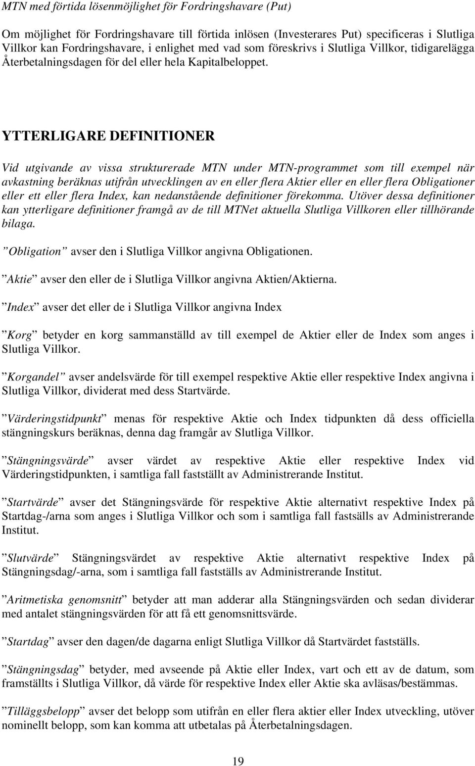 YTTERLIGARE DEFINITIONER Vid utgivande av vissa strukturerade MTN under MTN-programmet som till exempel när avkastning beräknas utifrån utvecklingen av en eller flera Aktier eller en eller flera