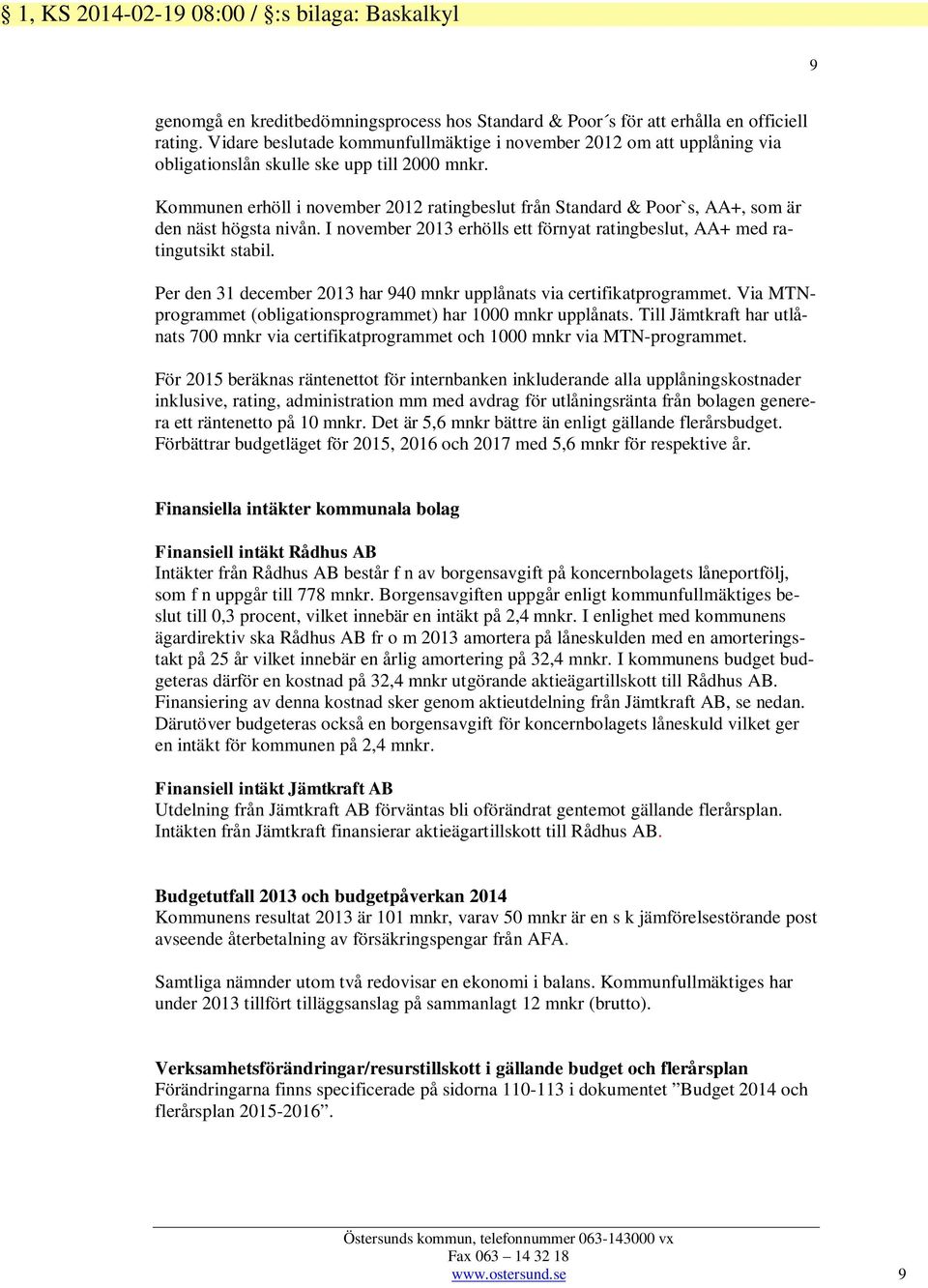 Kommunen erhöll i november 2012 ratingbeslut från Standard & Poor`s, AA+, som är den näst högsta nivån. I november 2013 erhölls ett förnyat ratingbeslut, AA+ med ratingutsikt stabil.