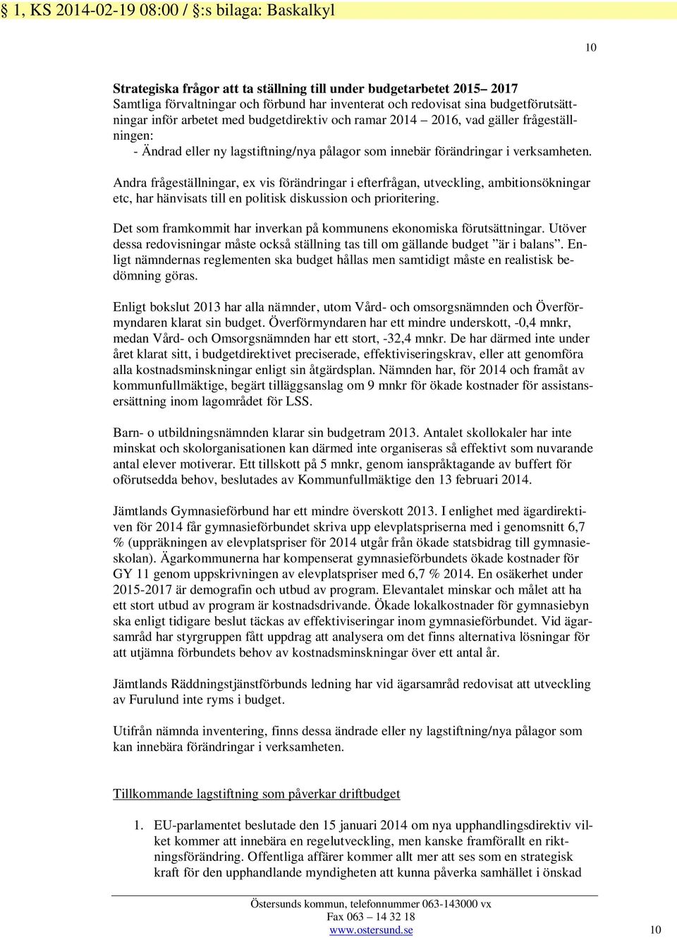 Andra frågeställningar, ex vis förändringar i efterfrågan, utveckling, ambitionsökningar etc, har hänvisats till en politisk diskussion och prioritering.