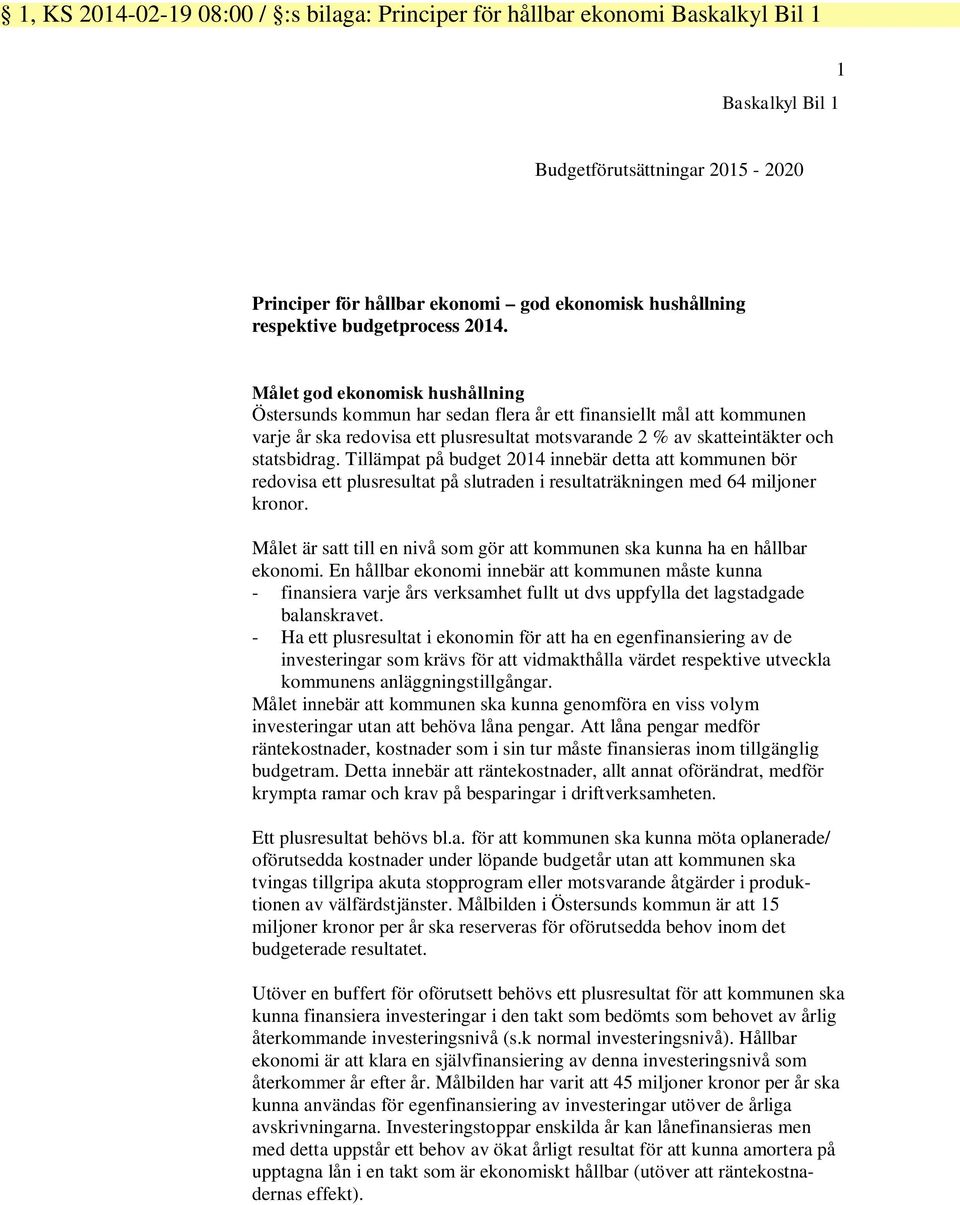 Målet god ekonomisk hushållning Östersunds kommun har sedan flera år ett finansiellt mål att kommunen varje år ska redovisa ett plusresultat motsvarande 2 % av skatteintäkter och statsbidrag.