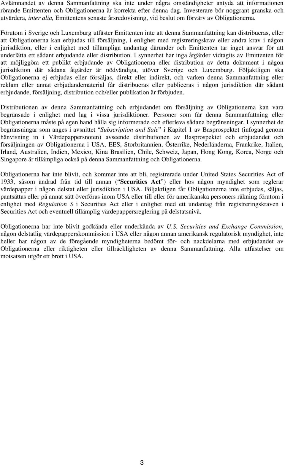 Förutom i Sverige och Luxemburg utfäster Emittenten inte att denna Sammanfattning kan distribueras, eller att Obligationerna kan erbjudas till försäljning, i enlighet med registreringskrav eller