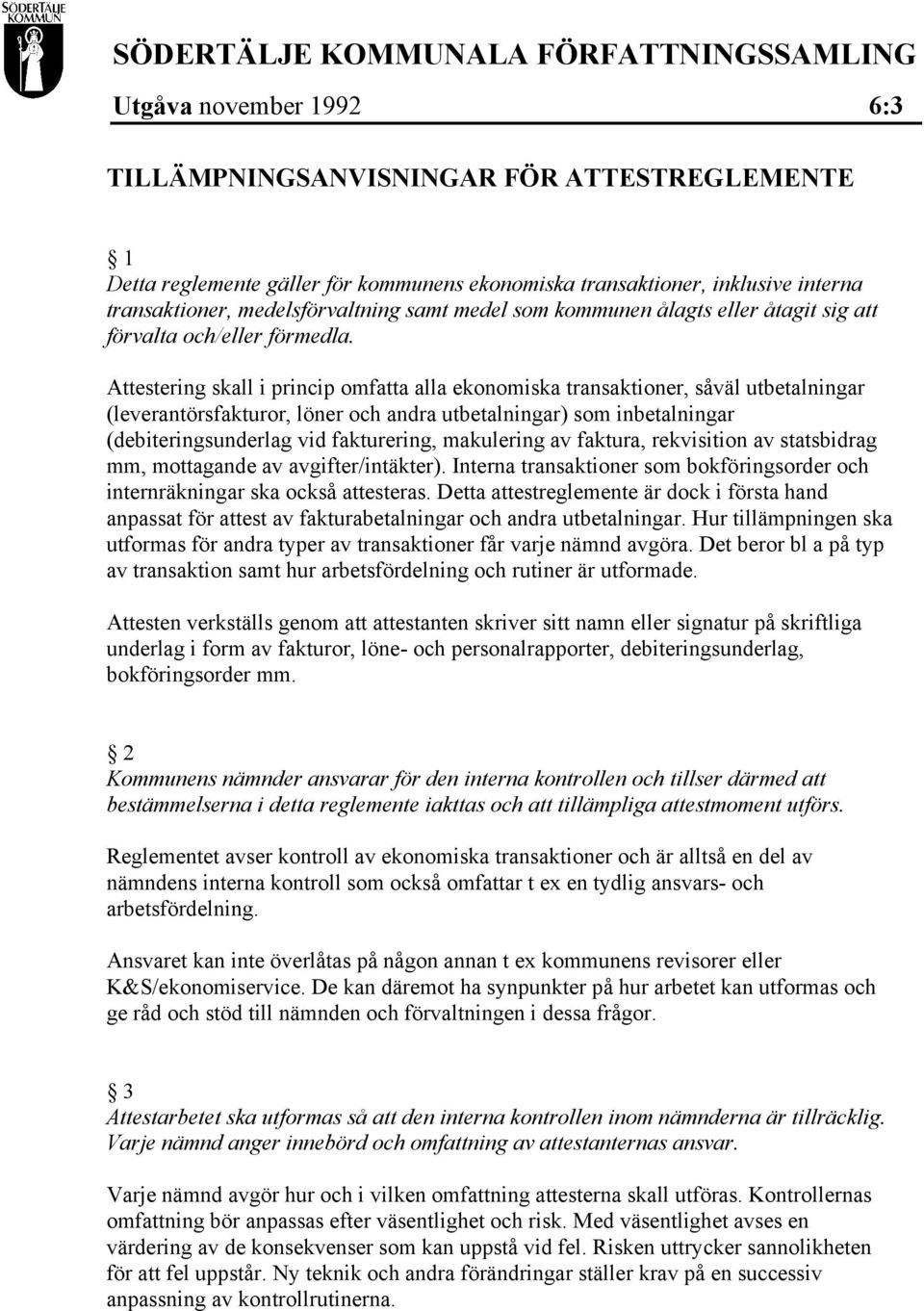 Attestering skall i princip omfatta alla ekonomiska transaktioner, såväl utbetalningar (leverantörsfakturor, löner och andra utbetalningar) som inbetalningar (debiteringsunderlag vid fakturering,