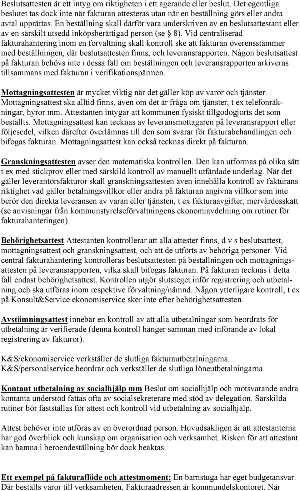 Vid centraliserad fakturahantering inom en förvaltning skall kontroll ske att fakturan överensstämmer med beställningen, där beslutsattesten finns, och leveransrapporten.