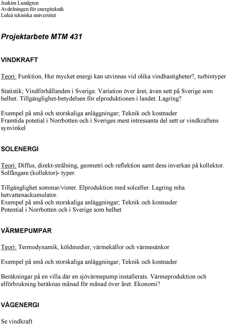 Framtida potetial i Norrbotten och i Sveriges mest intressanta del sett ur vindkraftens synvinkel SOLENERGI Teori: Diffus, direkt-strålning, geometri och reflektion samt dess inverkan på kollektor.